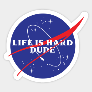 Life is Hard Dude (NASA Parody) Sticker